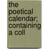 The Poetical Calendar; Containing A Coll