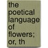 The Poetical Language Of Flowers; Or, Th