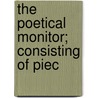 The Poetical Monitor; Consisting Of Piec door Poetical Monitor