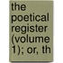 The Poetical Register (Volume 1); Or, Th