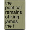 The Poetical Remains Of King James The F door Lloyd James