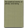 The Poetical Works Of Alfred, Lord Tenny door Baron Alfred Tennyson Tennyson