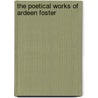 The Poetical Works Of Ardeen Foster door Ardeen Foster