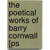 The Poetical Works Of Barry Cornwall [Ps door Barry Cornwall