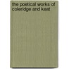 The Poetical Works Of Coleridge And Keat by Samuel Taylor Coleridge