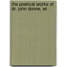 The Poetical Works Of Dr. John Donne, Wi door John Donne