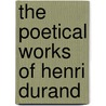 The Poetical Works Of Henri Durand by Henri Durand