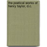 The Poetical Works Of Henry Taylor, D.C. door Sir Henry Taylor