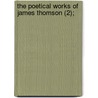 The Poetical Works Of James Thomson (2); by James Thomson