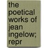 The Poetical Works Of Jean Ingelow; Repr