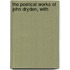 The Poetical Works Of John Dryden, With