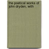The Poetical Works Of John Dryden, With by John Dryden