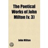 The Poetical Works Of John Milton (V. 3) by Ma David Masson