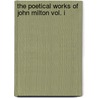 The Poetical Works Of John Milton Vol. I door Rev John Mitford