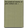 The Poetical Works Of John Milton Vol. I by Rev John Mitford