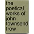 The Poetical Works Of John Townsend Trow