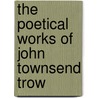 The Poetical Works Of John Townsend Trow door John Townsend Trowbridge