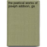 The Poetical Works Of Joseph Addison, Ga door George Gilfillan