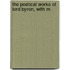 The Poetical Works Of Lord Byron, With M