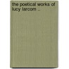 The Poetical Works Of Lucy Larcom .. by Lucy Larcom