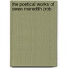 The Poetical Works Of Owen Meredith (Rob by Edward Robert Lytton