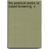 The Poetical Works Of Robert Browning  V