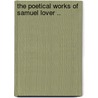 The Poetical Works Of Samuel Lover .. door Samuel Lover