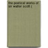 The Poetical Works Of Sir Walter Scott (
