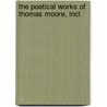 The Poetical Works Of Thomas Moore, Incl door Thomas Moore