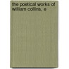 The Poetical Works Of William Collins, E by William Collins