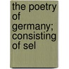 The Poetry Of Germany; Consisting Of Sel by Books Group