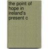 The Point Of Hope In Ireland's Present C by Alexander Robert Charles Dallas