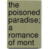 The Poisoned Paradise; A Romance Of Mont by Robert William Service