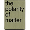 The Polarity Of Matter door Alexander Clark