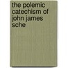The Polemic Catechism Of John James Sche by Jean Jacques Scheffmacher