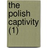 The Polish Captivity (1) by Henry Sutherland Edwards