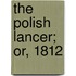 The Polish Lancer; Or, 1812