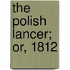 The Polish Lancer; Or, 1812 door Heinrich Friedrich Ludwig Rellstab