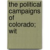 The Political Campaigns Of Colorado; Wit door R. G. Dill