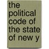 The Political Code Of The State Of New Y
