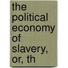 The Political Economy Of Slavery, Or, Th by Edmund Ruffin
