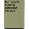 The Political Ethics Of Alexander Campbe by Harold L. Lunger