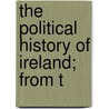 The Political History Of Ireland; From T by James Mullalla