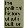 The Political History Of John Bull; Or door Thomas Broughton