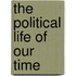 The Political Life Of Our Time