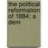 The Political Reformation Of 1884; A Dem