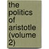 The Politics Of Aristotle (Volume 2)