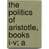 The Politics Of Aristotle, Books I-V; A