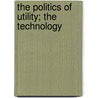 The Politics Of Utility; The Technology by James Mackaye