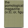 The Pomological Magazine (V.3); Or, Figu by John Lindley